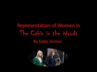 Representation of Women in

The Cabin in the Woods
By Sable Jerman

 
