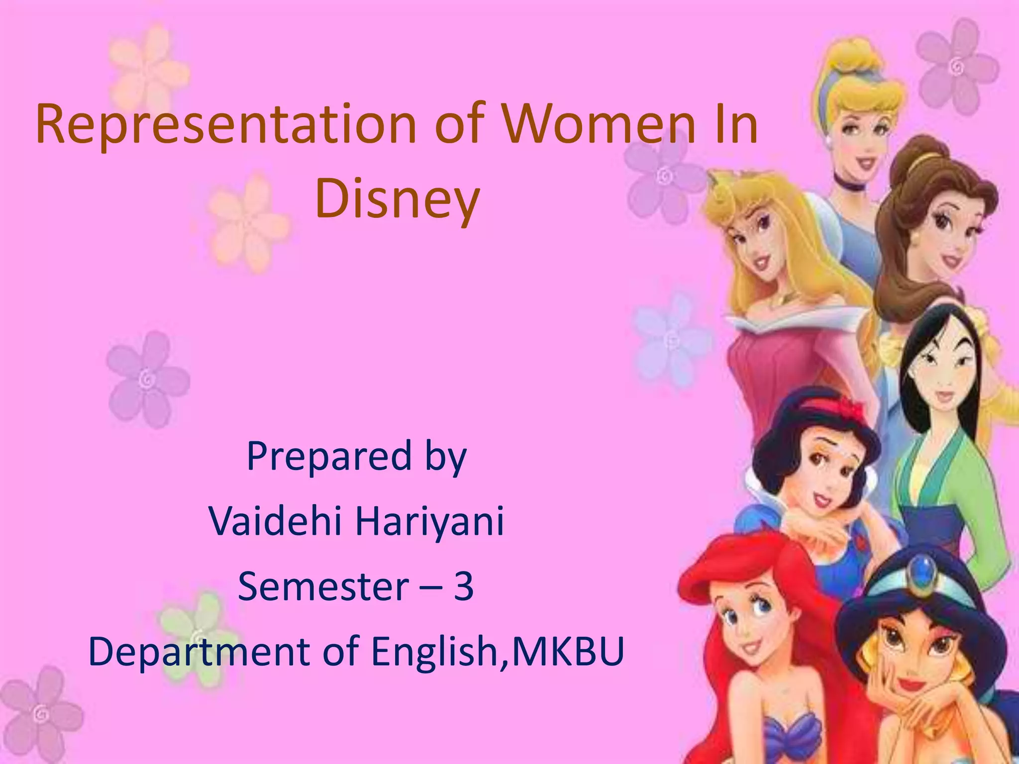 Representation of Women In
Disney
Prepared by
Vaidehi Hariyani
Semester – 3
Department of English,MKBU