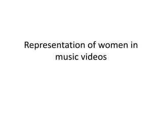 Representation of women in
music videos
 