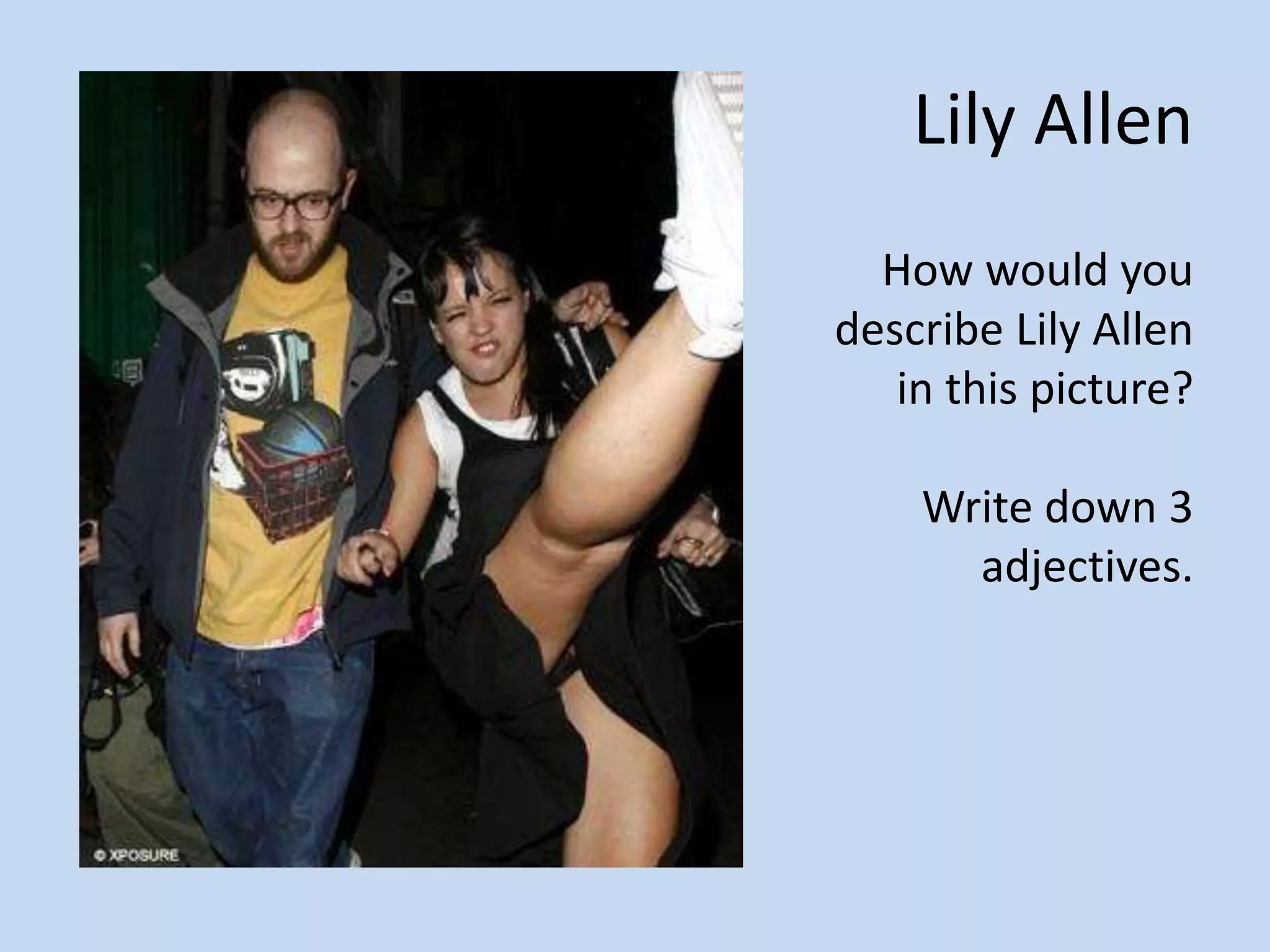Lily Allen
How would you
describe Lily Allen
in this picture?
Write down 3
adjectives.
 