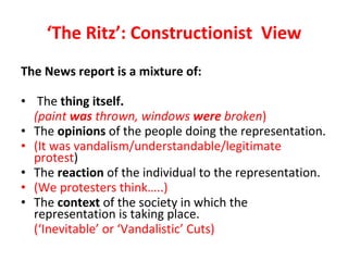 ‘ The Ritz’: Constructionist  View <ul><li>The News report is a mixture of:  </li></ul><ul><li>The  thing itself.  </li></...