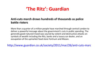 ‘ The Ritz’: Guardian <ul><li>Anti-cuts march draws hundreds of thousands as police battle rioters </li></ul><ul><li>More ...