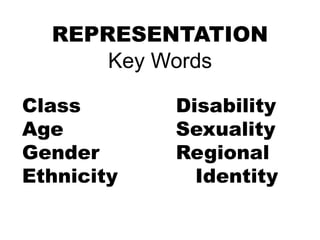 REPRESENTATION
Key Words
Class
Age
Gender
Ethnicity
Disability
Sexuality
Regional
Identity
 