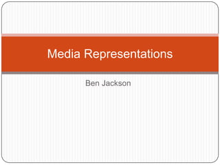 Media Representations
Ben Jackson

 