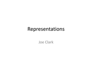 Representations
Joe Clark

 