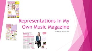 Representations In My
Own Music Magazine
By Katie Woodcock
 