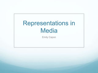 Representations in
Media
Emily Capon
 