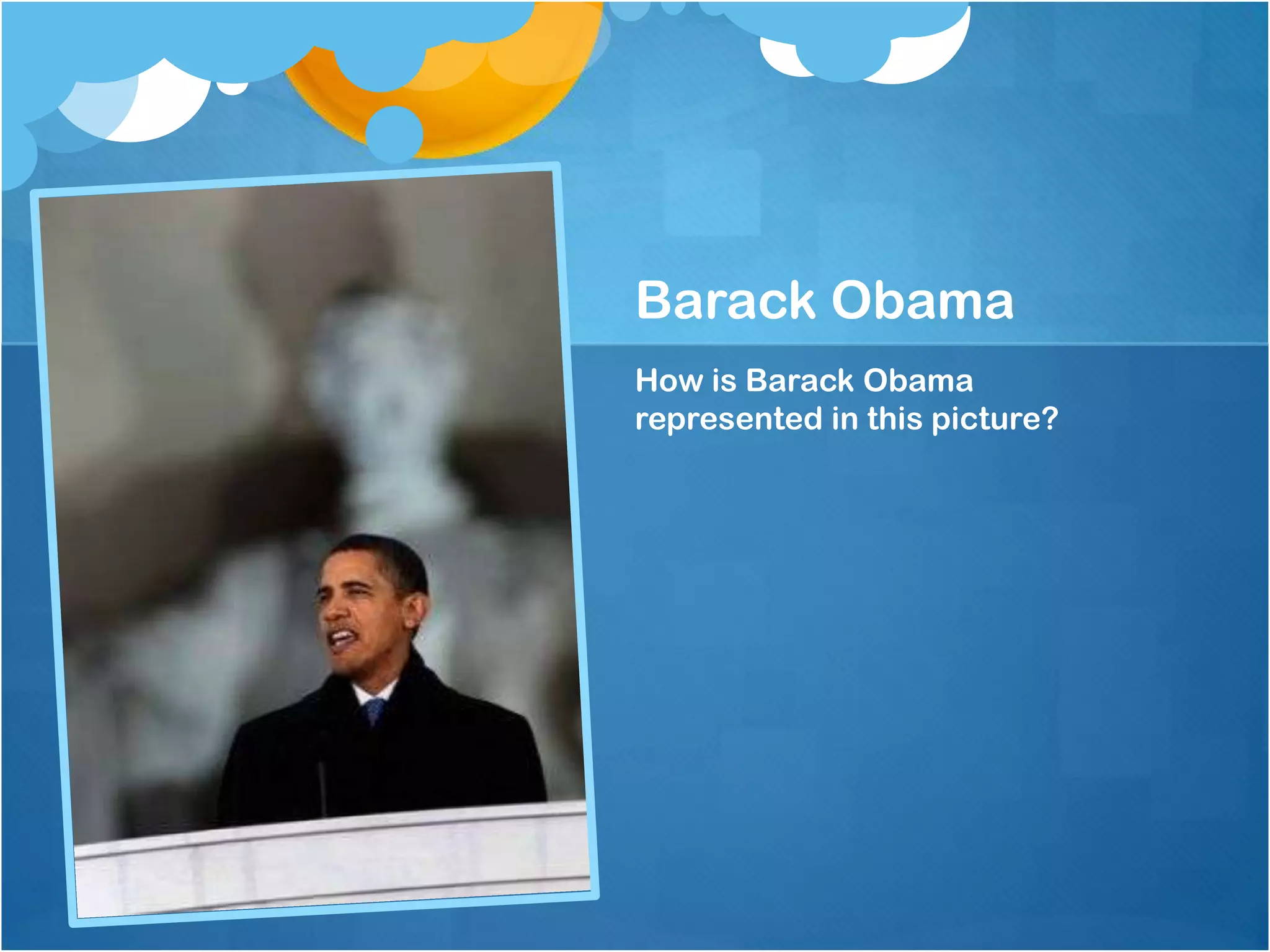 Barack Obama
How is Barack Obama
represented in this picture?
 