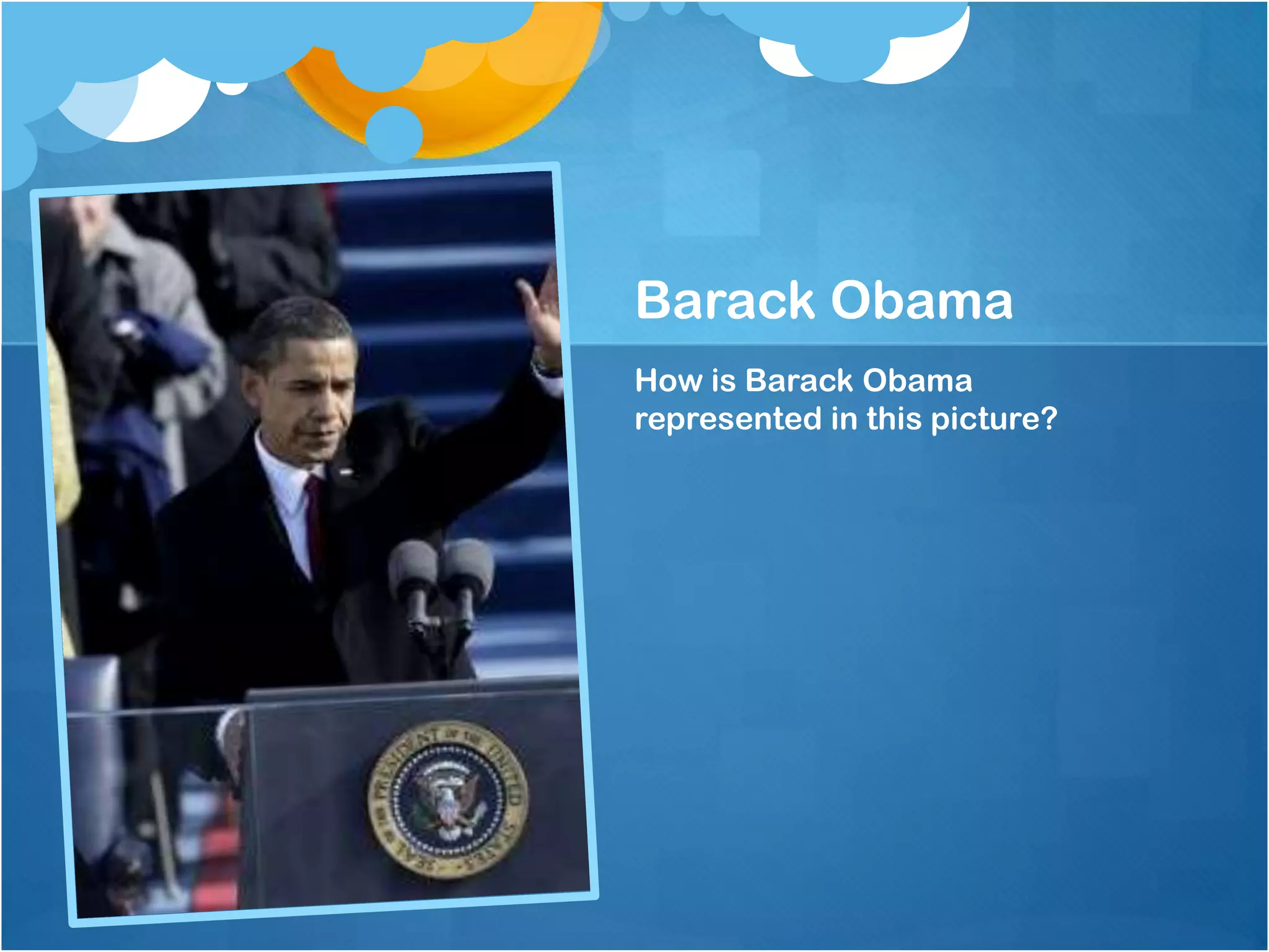 Barack Obama
How is Barack Obama
represented in this picture?
 