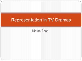 Representation in TV Dramas
Kieran Shah

 