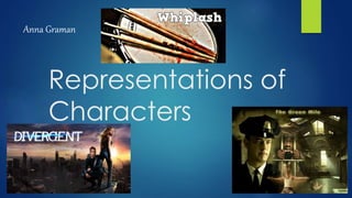 Representations of
Characters
Anna Graman
 