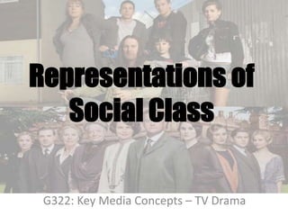 Representations of
Social Class
G322: Key Media Concepts – TV Drama
 