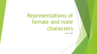 Representations of
female and male
characters
By Shadia

 