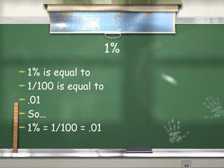 1% 1% is equal to  1/100 is equal to  .01 So… 1% = 1/100 = .01 