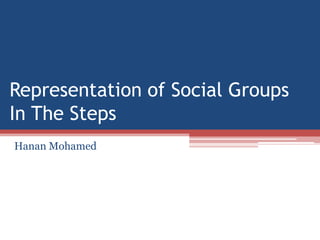 Representation of Social Groups In The Steps Hanan Mohamed 