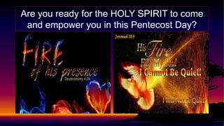 Are you ready for the HOLY SPIRIT to come
and empower you in this Pentecost Day?
 