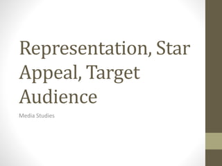 Representation, Star
Appeal, Target
Audience
Media Studies
 