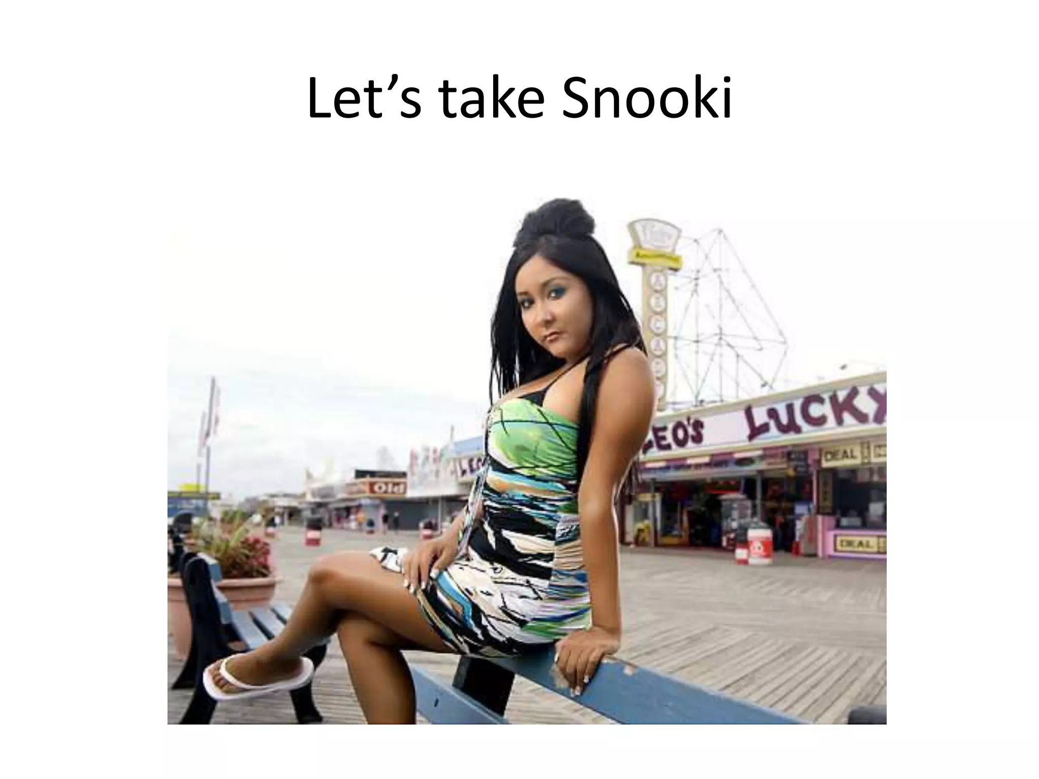 Let’s take Snooki
 