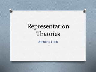 Representation
Theories
Bethany Lock
 