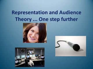 Representation and Audience
 Theory ... One step further
 