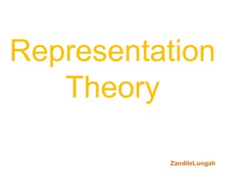 Representation
   Theory

          ZandileLungah
 