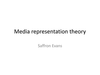 Media representation theory
Saffron Evans
 