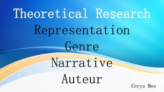 Theoretical Research
Representation
Genre
Narrative
Auteur Cerys Mee
 