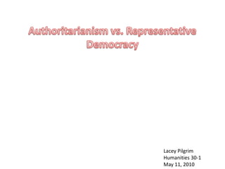 Authoritarianism vs. Representative Democracy Lacey Pilgrim Humanities 30-1 May 11, 2010 