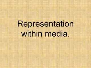 Representation
within media.
 