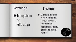 Settings
18
◈Kingdom
of
Albanya
◈ Christians and
Non-Christian,
love, betrayal,
friendship,
happiness, pain,
grief and social
reality
Theme
 