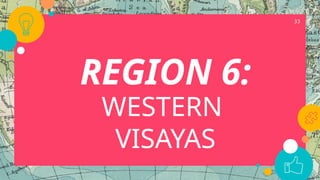 33
REGION 6:
WESTERN
VISAYAS
 