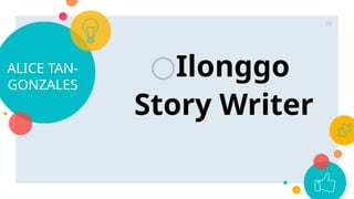ALICE TAN-
GONZALES
○Ilonggo
Story Writer
35
 