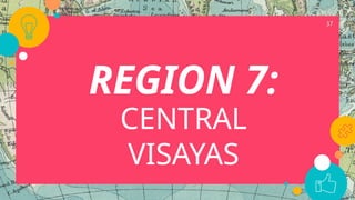 37
REGION 7:
CENTRAL
VISAYAS
 