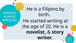 EMIGDIO
ALVAREZ
ENRIQUEZ
○He is a Filipino by
birth.
○He started writing at
the age of 20. He is a
novelist, & story
writer.
50
 