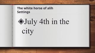 The white horse of alih
Settings
◈July 4th in the
city
 