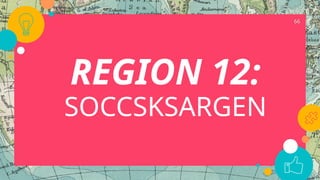 66
REGION 12:
SOCCSKSARGEN
 