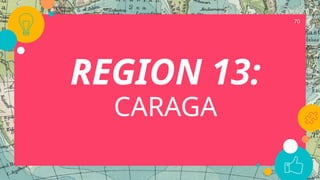 70
REGION 13:
CARAGA
 