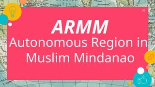 85
ARMM
Autonomous Region in
Muslim Mindanao
 