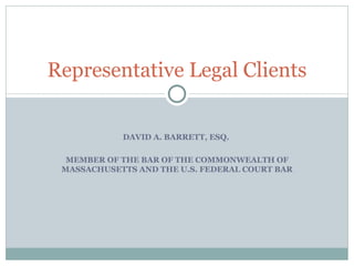 DAVID A. BARRETT, ESQ.  MEMBER OF THE BAR OF THE COMMONWEALTH OF MASSACHUSETTS AND THE U.S. FEDERAL COURT BAR Representative Legal Clients 