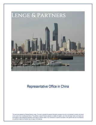 Lenge & Partners
Representative Office in China
This work was prepared by Pierluigi Damiano Lenge. This work is intended for general information purposes only and is not intended to provide, and should
not be used in lieu of professional advice. The publisher Lenge & Partners assumes no liability for readers’ use of the information herein and readers are
encouraged to seek professional assistance with regard to specific matters. Any conclusions or opinions are based on the specific facts and circumstances
of a particular matter and therefore may not apply in all instances.
 