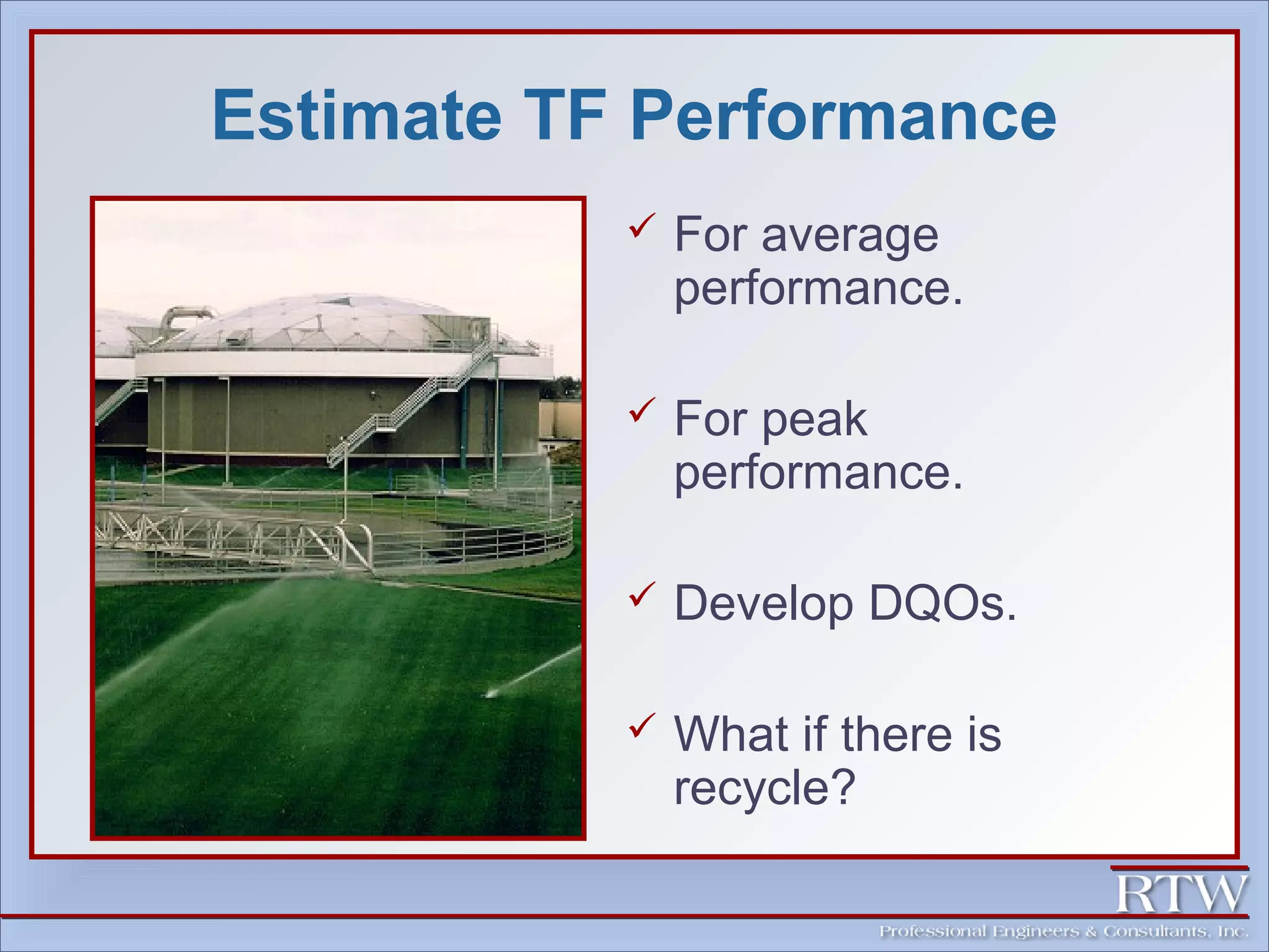 Estimate TF Performance 
 For average 
performance. 
 For peak 
performance. 
 Develop DQOs. 
 What if there is 
recycle? 
 