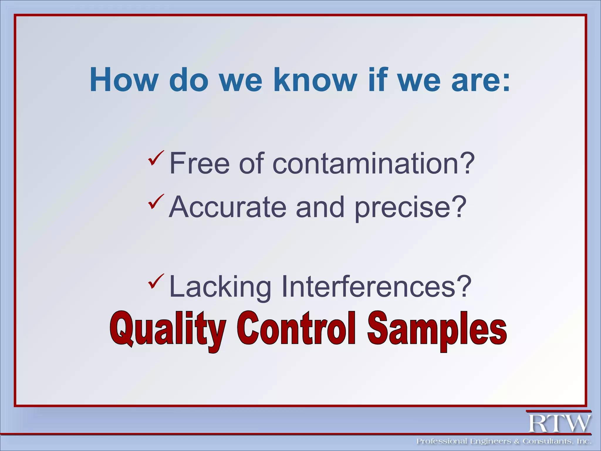 How do we know if we are: 
Free of contamination? 
Accurate and precise? 
Lacking Interferences? 
 