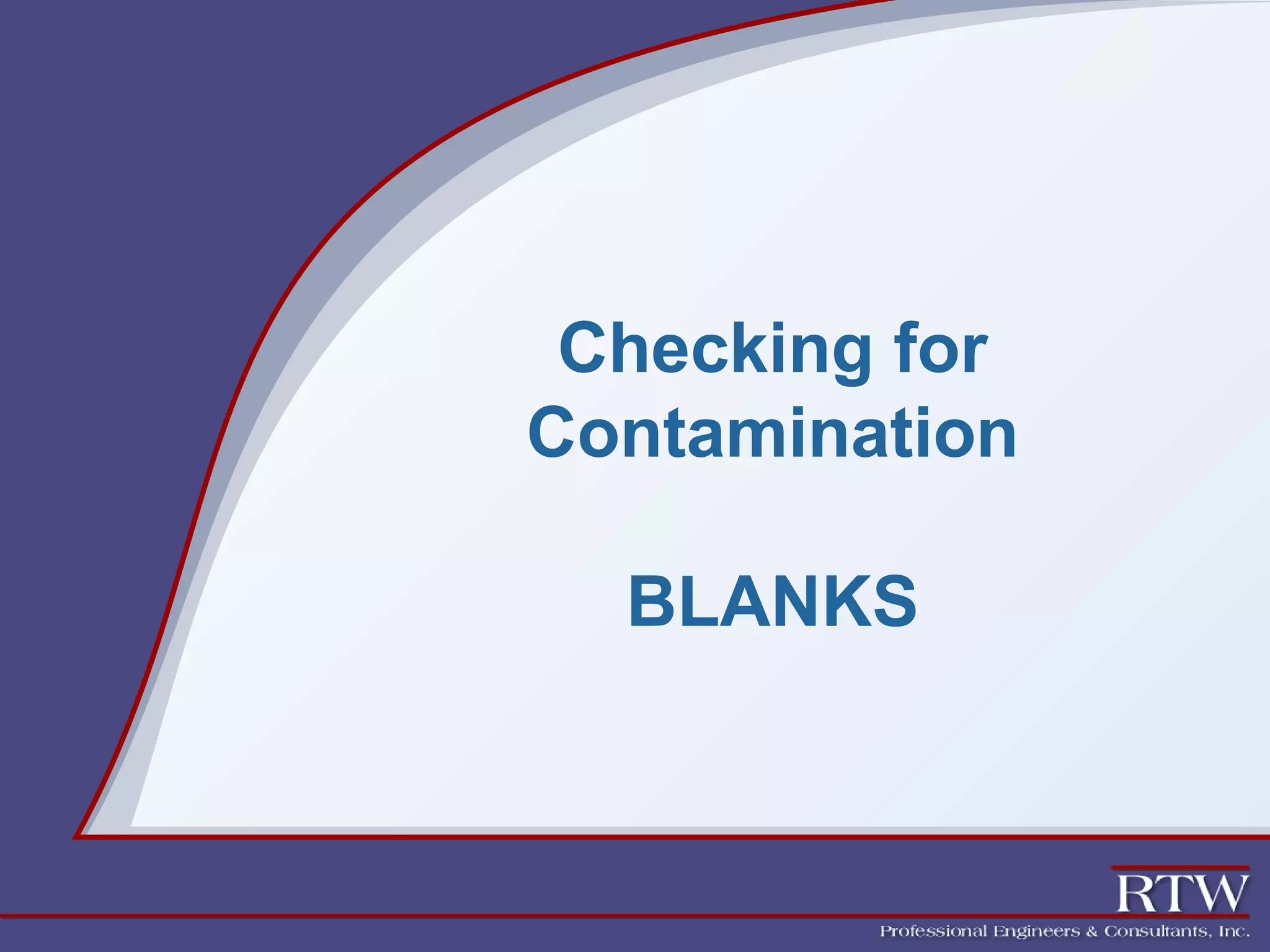 Checking for 
Contamination 
BLANKS 
 