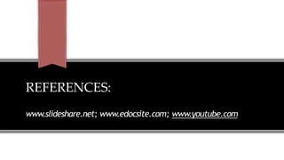REFERENCES:
www.slideshare.net; www.edocsite.com; www.youtube.com
 