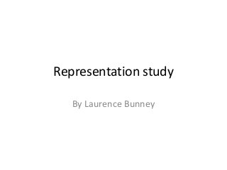 Representation study
By Laurence Bunney
 
