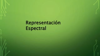 Representación
Espectral
 