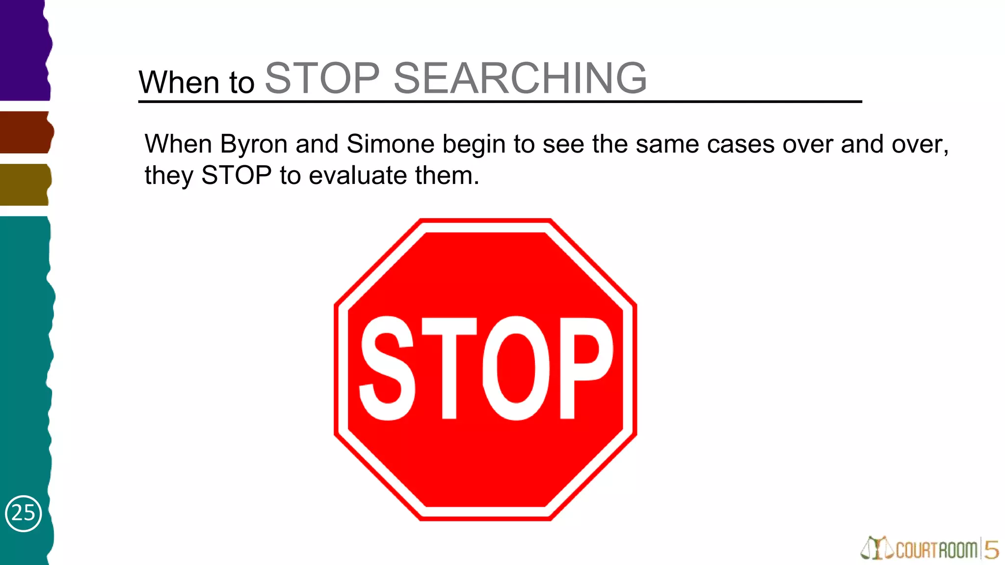 When to STOP SEARCHING
➤
When Byron and Simone begin to see the same cases over and over,
they STOP to evaluate them.
25
 