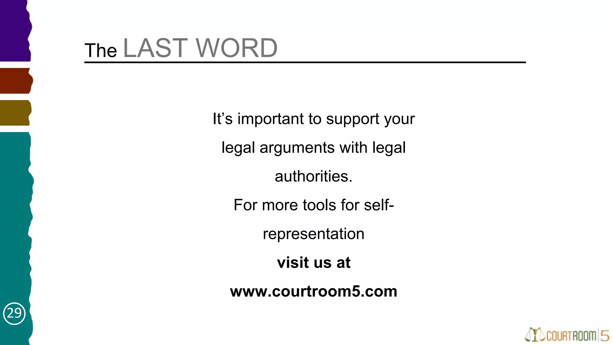 It’s important to support your
legal arguments with legal
authorities.
For more tools for self-
representation
visit us at
www.courtroom5.com
The LAST WORD
29
 