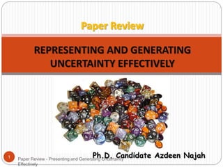 REPRESENTING AND GENERATING
UNCERTAINTY EFFECTIVELY
Ph.D. Candidate Azdeen Najah1 Paper Review - Presenting and Generating Uncertainty
Effectively
 