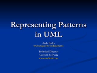 Representing Patterns in UML Andy Bulka www.atug.com/andypatterns Technical Director Austhink Software www.austhink.com 